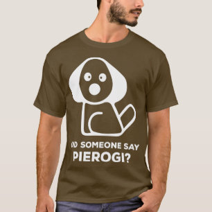 Pierogi Kielbasa... ik zei Perogi... T-shirt