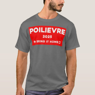 Pierre Poilievre Bring It Home 2025 2 T-shirt