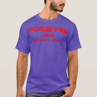 Pierre Poilievre Bring It Home 2025 3 T-shirt