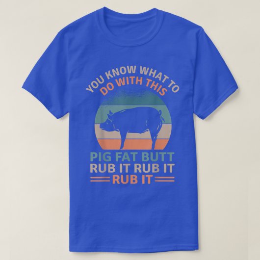 Pig Fat Butt Rub it Funny Grilling BBQ Lover T-shirt (Design voorkant)