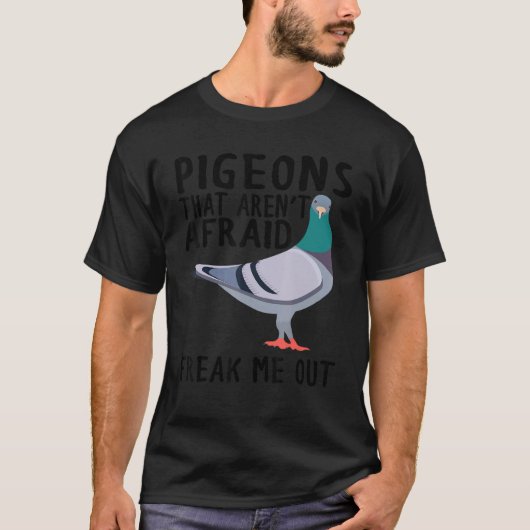 Pigeons That Aren't Afraid Freak Me Out T-shirt (Voorkant)