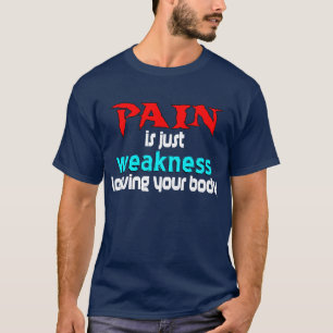 Pijn is gewoon zwakte die je lichaam achterlaat t-shirt