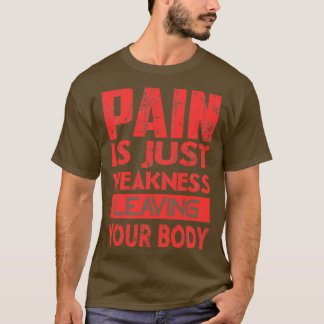 Pijn is gewoon zwakte, waardoor je lichaam blijft t-shirt