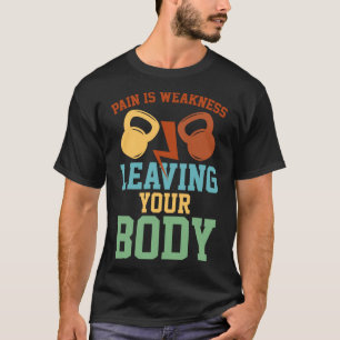 Pijn is zwakte waardoor je lichaam fitness trainin t-shirt