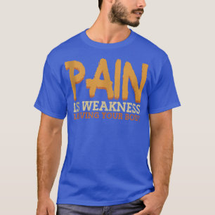 Pijn is zwakte waardoor je lichaam fitness verlies t-shirt