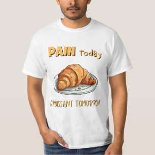 Pijn vandaag, croissant morgen t-shirt