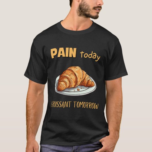 Pijn vandaag, croissant morgen t-shirt (Voorkant)