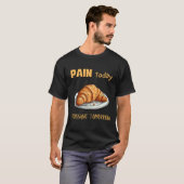 Pijn vandaag, croissant morgen t-shirt (Voorkant volledig)