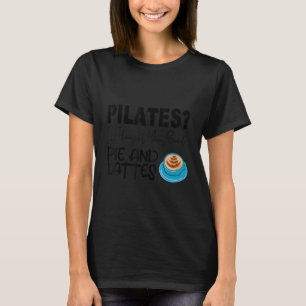 Pilates die ik dacht dat je 'Pie and Lattes' zei T-shirt