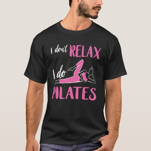 Pilates I Don t Relax Pilates Fitness Instructor W T-shirt (Voorkant)