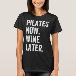 Pilates nu wijn later pilates t-shirt
