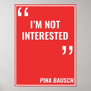 Pina Bausch -"IK BEN NIET GEÏNTERESSEERD" Poster