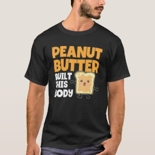Pindakaas Heeft Dit Lichaam Gebouwd Pindakaas T-shirt