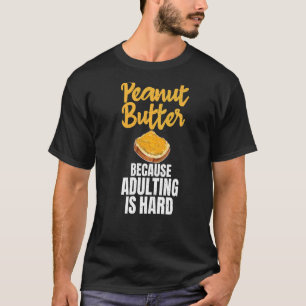 Pindakaas omdat volwassen zijn harde pindakaas is t-shirt