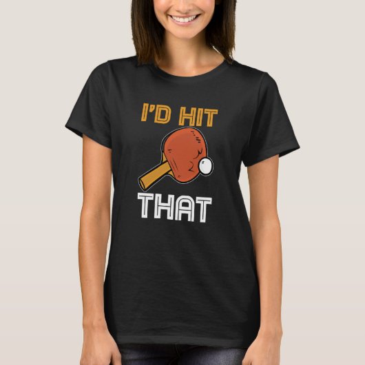 Ping Pong Paddle Table Tennis sport I'd hit that T-shirt (Voorkant)