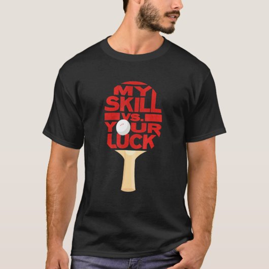 Ping Pong Table Tennis Paddle My Skill Vs Your Luc T-shirt (Voorkant)
