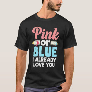 Pink Or Blue I Already Love You Baby Shower Gender T-shirt