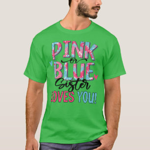 Pink Or Blue Sister Loves You Tie Dye Baby Gender T-shirt