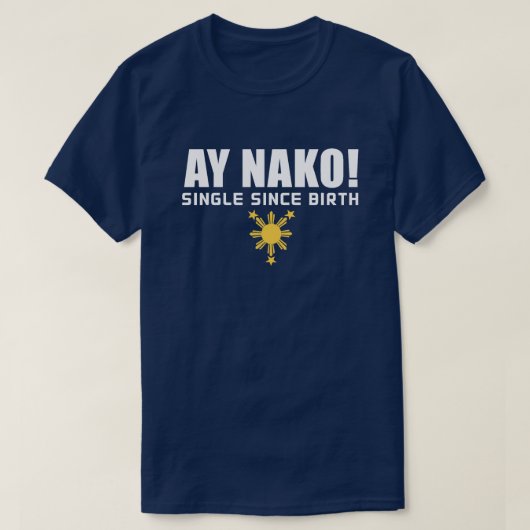 PinoyDesigns "Ay Nako! Single Since Birth" T-Shirt (Design voorkant)
