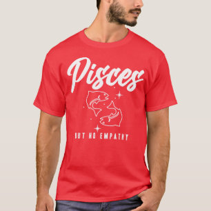 Pisces But No Empathy T-shirt