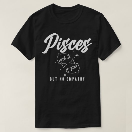 Pisces But No Empathy T-shirt (Design voorkant)