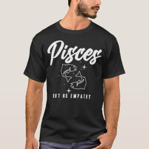 Pisces But No Empathy T-shirt