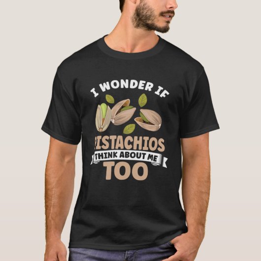 Pistachio  I Wonder If Pistachios Think About Me T T-shirt (Voorkant)