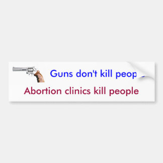 Pistolen doden geen mensen, abortussen doden mense bumpersticker