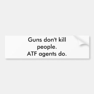 Pistolen doden geen mensen. ATF-agenten wel. Bumpersticker