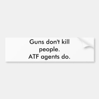 Pistolen doden geen mensen. ATF-agenten wel. Bumpersticker