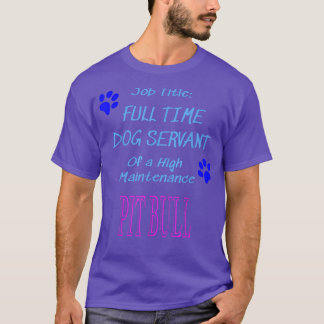 Pit Bull Dog Servant High Maintenance Puppy Funny  T-shirt