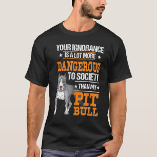 Pit Bull Dog Uw onwetendheid is veel meer Dangerou T-shirt