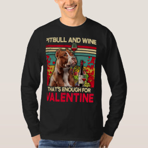 Pitbull en wijn die voldoende zijn voor Valentijn T-shirt