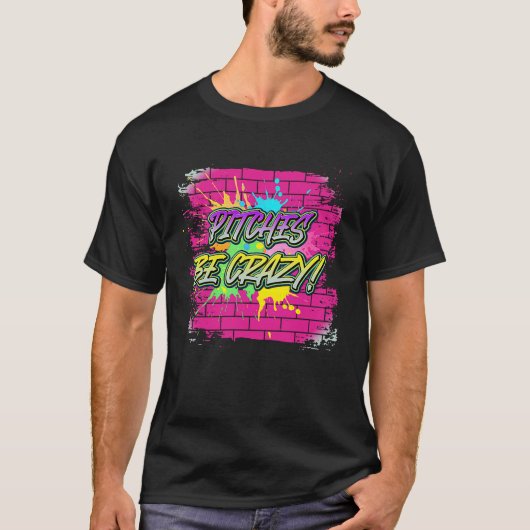 Pitches Be Crazy  Baseball Sarcastic Sayings On T-shirt (Voorkant)