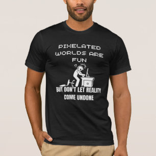 Pixelated werelden zijn leuk, maar laat de realite t-shirt