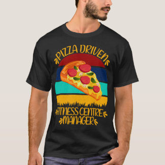 Pizza Driven Fitness Center Manager Funny Pizza Qu T-shirt