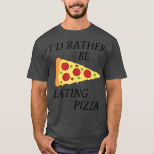 Pizza Fan Rather Eating Pizza Funny Quote T-shirt