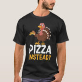 Pizza Instead Turkey Thanks Giving  Thanksgiving T-shirt (Voorkant)