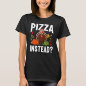 Pizza Instead Turkey Thanks Giving Thanksgiving T-shirt (Voorkant)