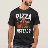 Pizza Instead Turkey Thanks Giving  Thanksgiving T-shirt (Voorkant)
