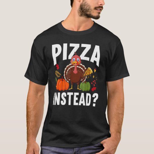 Pizza Instead Turkey Thanks Giving  Thanksgiving T-shirt (Voorkant)
