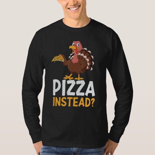 Pizza Instead Turkey Thanks Giving  Thanksgiving T-shirt (Voorkant)