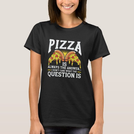 Pizza Is Always The Answer I Don't Care What The Q T-shirt (Voorkant)