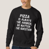 Pizza Is Always The Answer No Matter The Question Trui (Voorkant)