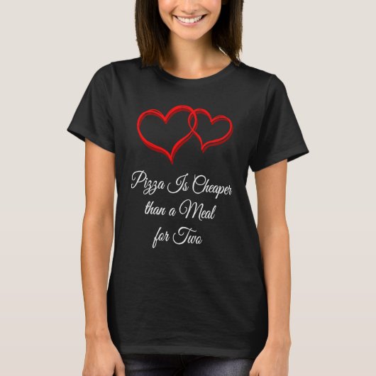 Pizza Is Cheaper Than a Date  Valentines Day Humor T-shirt (Voorkant)