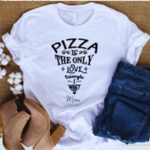 Pizza is de enige liefdesdriehoek die ik wil mam t-shirt