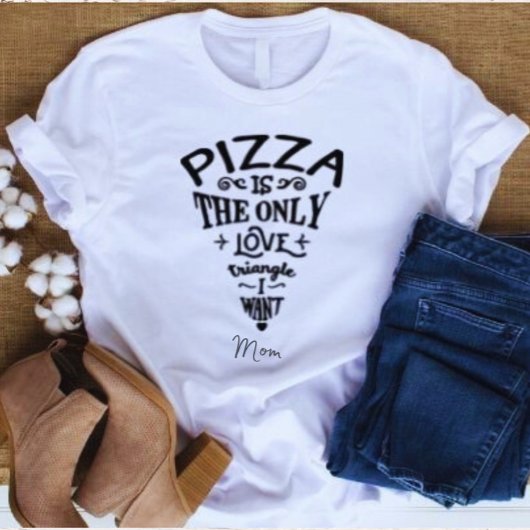 Pizza is de enige liefdesdriehoek die ik wil mam t-shirt