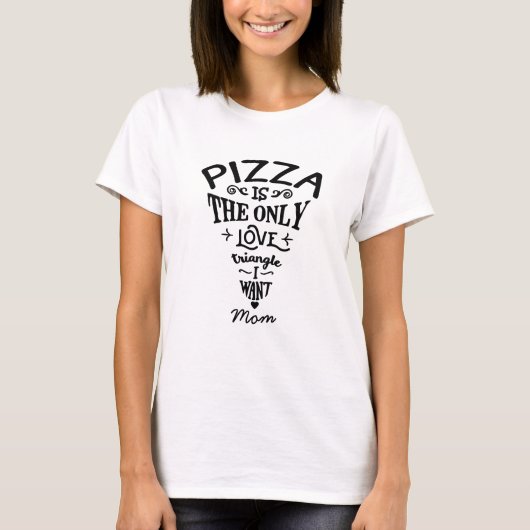 Pizza is de enige liefdesdriehoek die ik wil mam t-shirt (Voorkant)