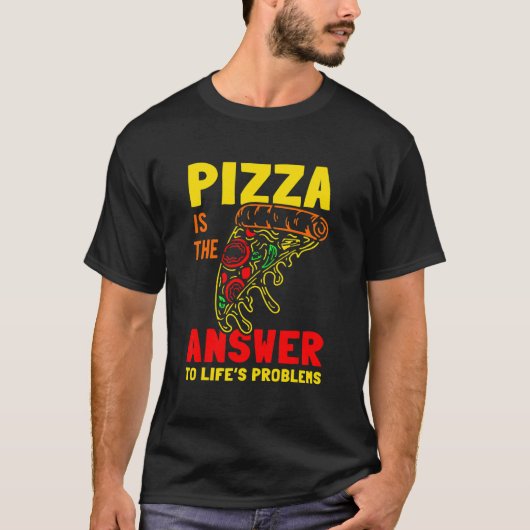 Pizza Is Het Antwoord Op De Problemen Van Het Leve T-shirt (Voorkant)