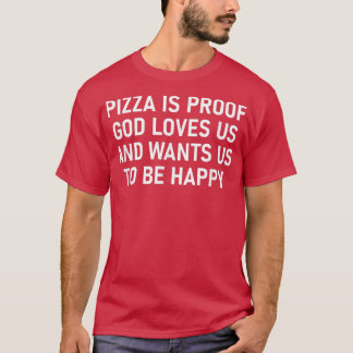 Pizza Is Proof God Loves Us, Funny, Jokes, Sarcast T-shirt